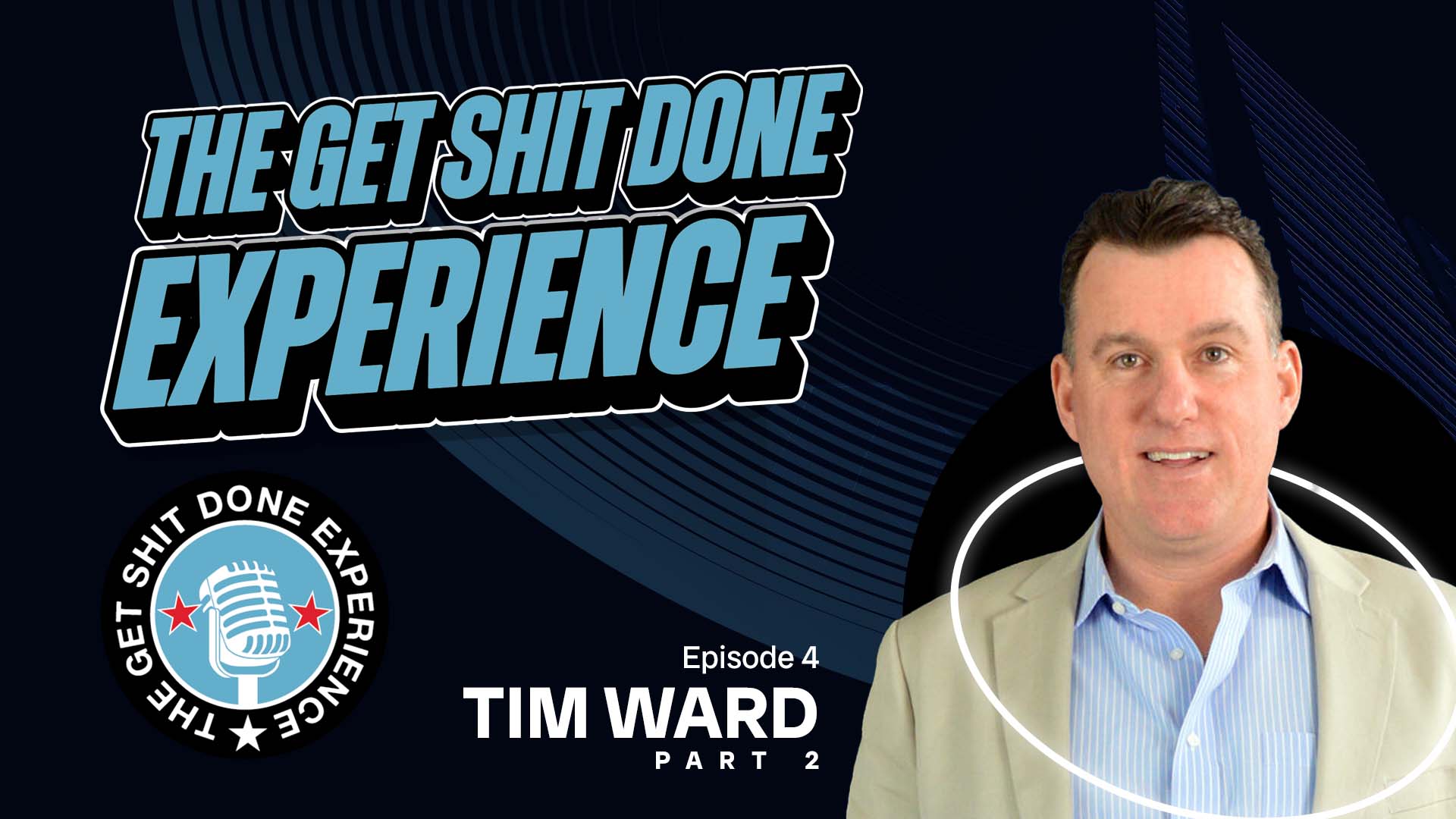 The Get Shit Done Experience Promotional Graphic: Episode 4 Tim Ward Part 2