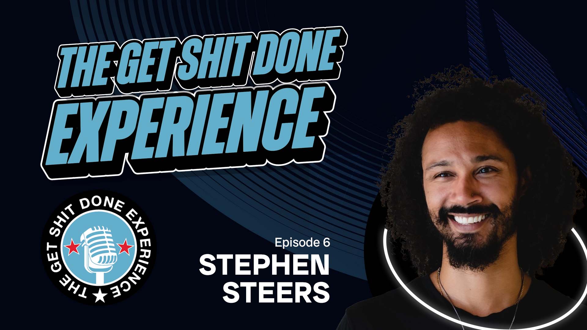 The Get Shit Done Experience Promotional Graphic: Episode 6 Stephen Steers