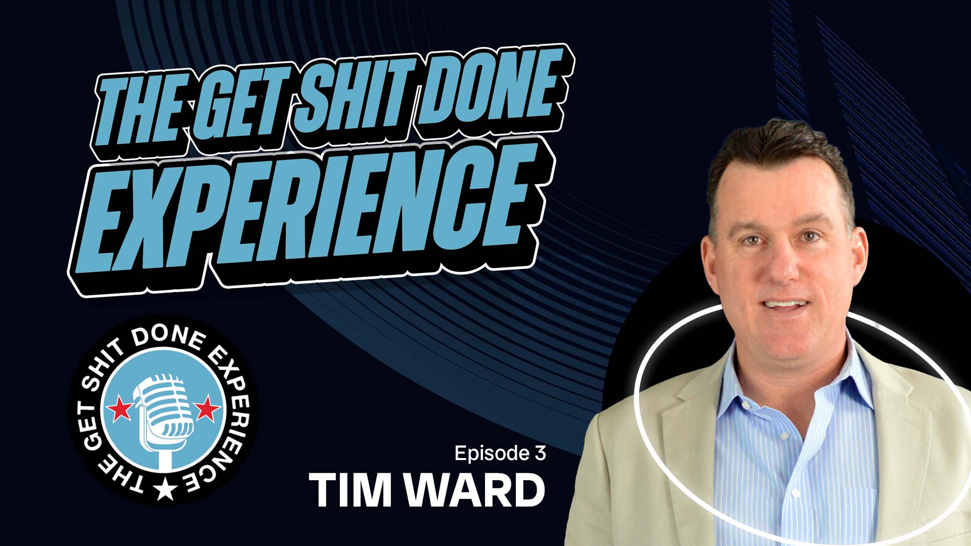 The Get Shit Done Experience Promotional Graphic: Episode 3 Tim Ward